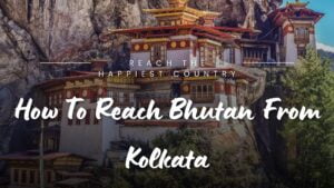Read more about the article How To Reach Bhutan From Kolkata? 3 Best Ways To Reach The Country