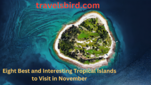 Read more about the article Eight Best and Interesting Tropical Islands to Visit in November